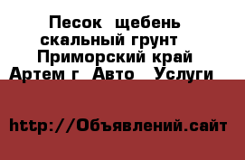 Песок, щебень, скальный грунт. - Приморский край, Артем г. Авто » Услуги   